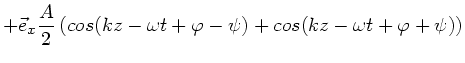 $\displaystyle + \vec{e}_{x} \frac{A}{2} \left( cos(kz - \omega t + \varphi - \psi)
+ cos(kz - \omega t + \varphi + \psi) \right)$