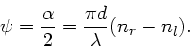 \begin{displaymath}
\psi = \frac{\alpha}{2} = \frac{\pi d}{\lambda} (n_{r}-n_{l}).
\end{displaymath}