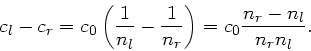 \begin{displaymath}
c_{l}-c_{r} = c_{0} \left( \frac{1}{n_{l}} - \frac{1}{n_{r}} \right)
= c_{0} \frac{n_{r}-n_{l}}{n_{r}n_{l}}.
\end{displaymath}