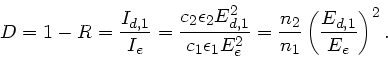 \begin{displaymath}
D = 1 - R = \frac{I_{d,1}}{I_{e}} = \frac{c_{2}\epsilon_{2} ...
... \frac{n_{2}}{n_{1}} \left(
\frac{E_{d,1}}{E_{e}} \right)^{2}.
\end{displaymath}