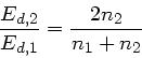 \begin{displaymath}
\frac{E_{d,2}}{E_{d,1}} = \frac{2n_{2}}{n_{1}+n_{2}}
\end{displaymath}