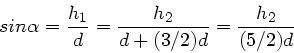 \begin{displaymath}
sin\alpha = \frac{h_{1}}{d} = \frac{h_{2}}{d+(3/2)d} = \frac{h_{2}}{(5/2)d}
\end{displaymath}