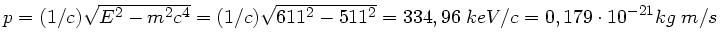 $p = (1/c)\sqrt{E^{2}-m^{2}c^{4}} = (1/c)\sqrt{611^{2}-511^{2}}
= 334,96 \; keV/c = 0,179 \cdot 10^{-21}kg \; m/s$