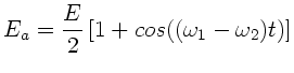 $\displaystyle E_{a} = \frac{E}{2} \left[ 1 + cos((\omega_{1}-\omega_{2})t) \right]$