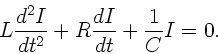 \begin{displaymath}
L \frac{d^{2}I}{dt^{2}} + R \frac{dI}{dt} + \frac{1}{C} I = 0 .
\end{displaymath}