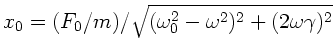 $x_{0} = (F_{0}/m)/\sqrt{(\omega_{0}^{2} -\omega^{2})^{2}
+(2 \omega \gamma)^{2}}$