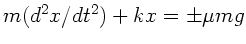 $m(d^{2}x/dt^{2}) + kx = \pm \mu m g$
