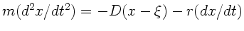 $m (d^{2}x/dt^{2}) = -D(x-\xi) - r (dx/dt)$