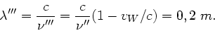 \begin{displaymath}
\lambda''' = \frac{c}{\nu'''} = \frac{c}{\nu''} (1- v_{W}/c) = 0,2 \; m.
\end{displaymath}