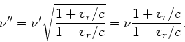 \begin{displaymath}
\nu'' = \nu' \sqrt{\frac{1+v_{r}/c}{1-v_{r}/c}}
= \nu \frac{1+v_{r}/c}{1-v_{r}/c}.
\end{displaymath}