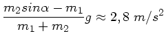 $\displaystyle \frac{m_{2} sin\alpha - m_{1}}{m_{1} + m_{2}} g \approx 2,8 \; m/s^{2}$