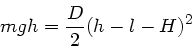 \begin{displaymath}
m g h = \frac{D}{2} (h-l- H)^{2}
\end{displaymath}