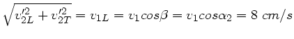 $\displaystyle \sqrt{v_{2L}'^{2} + v_{2T}'^{2}} = v_{1L} = v_{1} cos\beta = v_{1} cos\alpha_{2} = 8 \; cm/s$