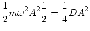 $\displaystyle \frac{1}{2} m \omega^{2} A^{2} \frac{1}{2} = \frac{1}{4} D A^{2}$