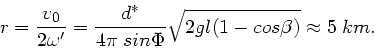\begin{displaymath}
r = \frac{v_{0}}{2 \omega'} = \frac{d^{\ast}}{ 4 \pi \; sin\Phi} \sqrt{2 g l (1- cos\beta)}
\approx 5 \; km.
\end{displaymath}