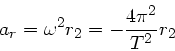 \begin{displaymath}
a_{r} = \omega^{2} r_{2} = - \frac{4\pi^{2}}{T^{2}} r_{2}
\end{displaymath}