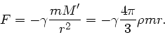 \begin{displaymath}
F = - \gamma \frac{m M'}{r^{2}} = - \gamma \frac{4 \pi}{3} \rho m r.
\end{displaymath}