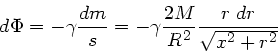 \begin{displaymath}
d\Phi = - \gamma \frac{dm}{s} = - \gamma \frac{2M}{R^{2}}
\frac{r \; dr}{\sqrt{x^{2}+r^{2}}}
\end{displaymath}