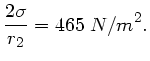 $\displaystyle \frac{2 \sigma}{r_{2}} = 465 \; N/m^{2}.$