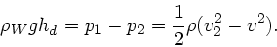 \begin{displaymath}
\rho_{W} g h_{d} = p_{1} - p_{2} = \frac{1}{2} \rho (v_{2}^{2} - v^{2}).
\end{displaymath}