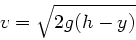 \begin{displaymath}
v = \sqrt{2 g(h - y)}
\end{displaymath}