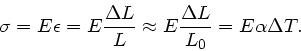 \begin{displaymath}
\sigma = E \epsilon = E \frac{\Delta L}{L} \approx E \frac{\Delta L}{L_{0}} = E \alpha \Delta T.
\end{displaymath}