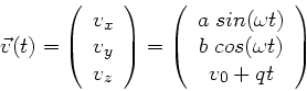 \begin{displaymath}
\vec{v}(t) = \left( \begin{array}{c} v_{x} \\ v_{y} \\ v_{z}...
...a t) \\ b \; cos(\omega t) \\
v_{0} + qt \end{array} \right)
\end{displaymath}