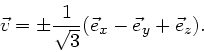 \begin{displaymath}
\vec{v} = \pm \frac{1}{\sqrt{3}} (\vec{e}_{x} - \vec{e}_{y} + \vec{e}_{z}).
\end{displaymath}
