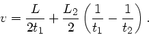 \begin{displaymath}
v = \frac{L}{2 t_{1}} + \frac{L_{2}}{2} \left( \frac{1}{t_{1}} - \frac{1}{t_{2}} \right).
\end{displaymath}