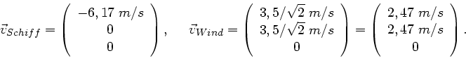 \begin{displaymath}
\vec{v}_{Schiff} = \left( \begin{array}{c} -6,17 \; m/s \\ 0...
...array}{c} 2,47 \; m/s \\ 2,47 \; m/s \\ 0 \end{array} \right).
\end{displaymath}