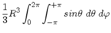 $\displaystyle \frac{1}{3} R^{3} \int_{0}^{2\pi} \int_{-\pi}^{+\pi} sin\theta \;
d\theta \; d\varphi$