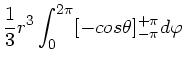 $\displaystyle \frac{1}{3} r^{3} \int_{0}^{2\pi} [-cos\theta ]_{-\pi}^{+\pi}
d\varphi$