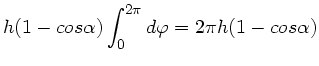 $\displaystyle h (1 - cos\alpha) \int_{0}^{2\pi} d\varphi = 2 \pi h (1 - cos\alpha)$