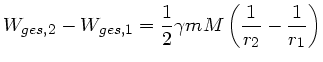 $\displaystyle W_{ges,2} - W_{ges,1} = \frac{1}{2} \gamma m M \left( \frac{1}{r_{2}} - \frac{1}{r_{1}}
\right)$