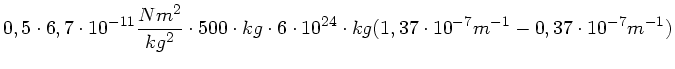 $\displaystyle 0,5 \cdot 6,7 \cdot 10^{-11} \frac{Nm^{2}}{kg^{2}} \cdot 500 \cdo...
...\cdot 10^{24} \cdot kg ( 1,37 \cdot 10^{-7} m^{-1} - 0,37 \cdot 10^{-7} m^{-1})$