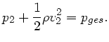 $\displaystyle p_{2} + \frac{1}{2} \rho v_{2}^{2} = p_{ges}.$
