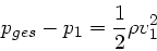 \begin{displaymath}
p_{ges} - p_{1} = \frac{1}{2} \rho v_{1}^{2}
\end{displaymath}