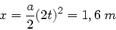 \begin{displaymath}
x = \frac{a}{2} (2t)^{2} = 1,6 \; m
\end{displaymath}