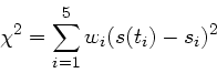 \begin{displaymath}
\chi^{2} = \sum_{i=1}^{5} w_{i} (s(t_{i}) - s_{i})^{2}
\end{displaymath}
