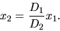 \begin{displaymath}
x_{2} = \frac{D_{1}}{D_{2}} x_{1}.
\end{displaymath}