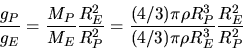 \begin{displaymath}
\frac{g_{P}}{g_{E}} = \frac{M_{P}}{M_{E}} \frac{R_{E}^{2}}{R...
...{P}^{3}}{(4/3) \pi \rho R_{E}^{3}} \frac{R_{E}^{2}}{R_{P}^{2}}
\end{displaymath}