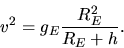 \begin{displaymath}
v^{2} = g_{E} \frac{R_{E}^{2}}{R_{E} + h}.
\end{displaymath}
