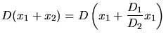 $\displaystyle D ( x_{1} + x_{2}) = D \left( x_{1} + \frac{D_{1}}{D_{2}} x_{1} \right)$