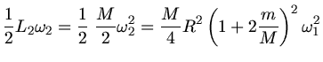 $\displaystyle \frac{1}{2} L_{2} \omega_{2} = \frac{1}{2} \; \frac{M}{2} \omega_{2}^{2}
= \frac{M}{4} R^{2} \left( 1 + 2 \frac{m}{M} \right)^{2} \omega_{1}^{2}$