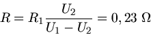 \begin{displaymath}
R = R_{1} \frac{U_{2}}{U_{1} - U_{2}} = 0,23 \; \Omega
\end{displaymath}