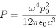 \begin{displaymath}
P = \frac{\omega^{4} p_{0}^{2}}{12 \pi \epsilon_{0} c^{3}}
\end{displaymath}