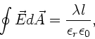 \begin{displaymath}
\oint \vec{E} d\vec{A} = \frac{\lambda l}{\epsilon_{r} \epsilon_{0}},
\end{displaymath}