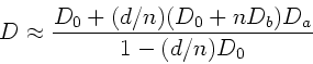 \begin{displaymath}
D \approx \frac{D_{0} + (d/n) (D_{0} + nD_{b})D_{a} }
{1- (d/n) D_{0}}
\end{displaymath}