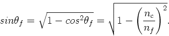 \begin{displaymath}
sin\theta_{f} = \sqrt{1-cos^{2}\theta_{f}} = \sqrt{1-\left( \frac{n_{c}}
{n_{f}} \right)^{2} }.
\end{displaymath}