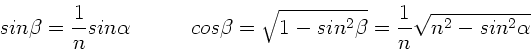 \begin{displaymath}
sin\beta = \frac{1}{n} sin\alpha \; \; \; \; \; \; \; \; \;...
...qrt{1-sin^{2}\beta } = \frac{1}{n} \sqrt{n^{2}-sin^{2}\alpha}
\end{displaymath}